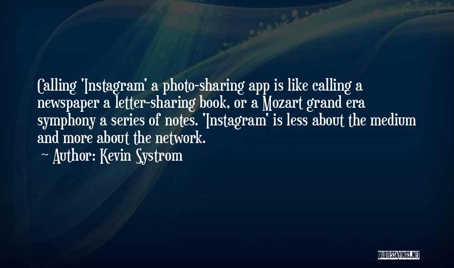 Kevin Systrom Quotes: Calling 'instagram' A Photo-sharing App Is Like Calling A Newspaper A Letter-sharing Book, Or A Mozart Grand Era Symphony A