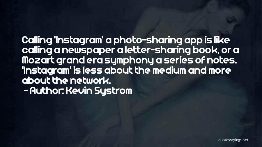 Kevin Systrom Quotes: Calling 'instagram' A Photo-sharing App Is Like Calling A Newspaper A Letter-sharing Book, Or A Mozart Grand Era Symphony A