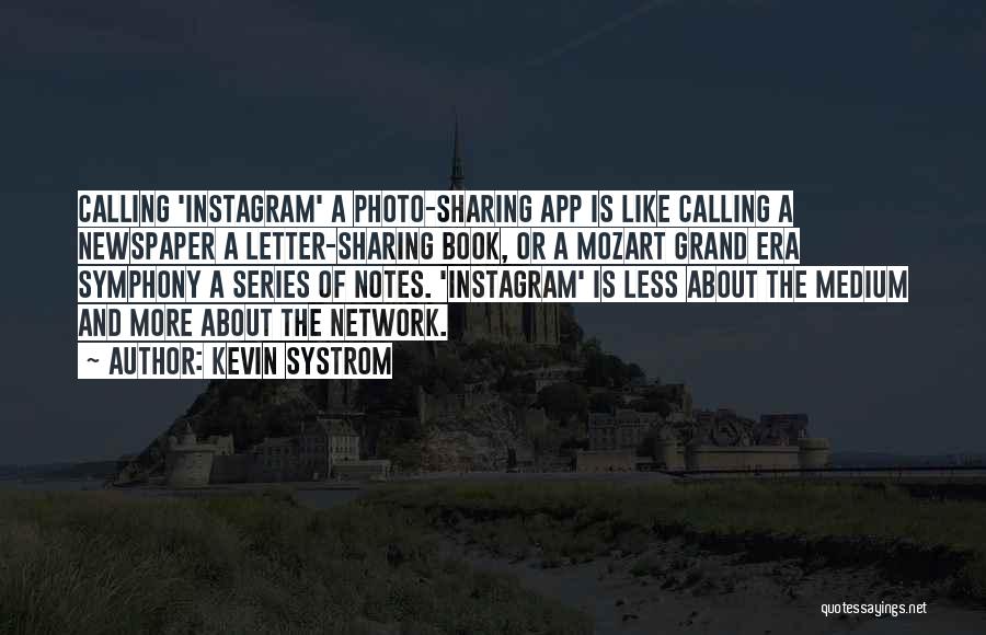 Kevin Systrom Quotes: Calling 'instagram' A Photo-sharing App Is Like Calling A Newspaper A Letter-sharing Book, Or A Mozart Grand Era Symphony A