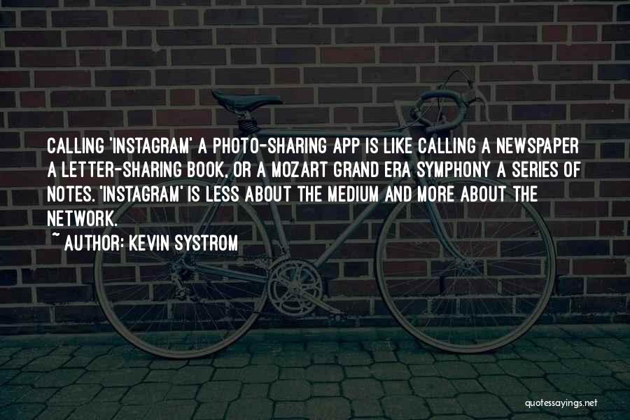 Kevin Systrom Quotes: Calling 'instagram' A Photo-sharing App Is Like Calling A Newspaper A Letter-sharing Book, Or A Mozart Grand Era Symphony A