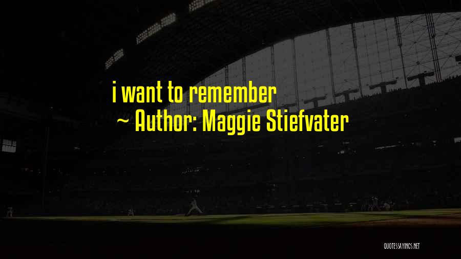Maggie Stiefvater Quotes: I Want To Remember