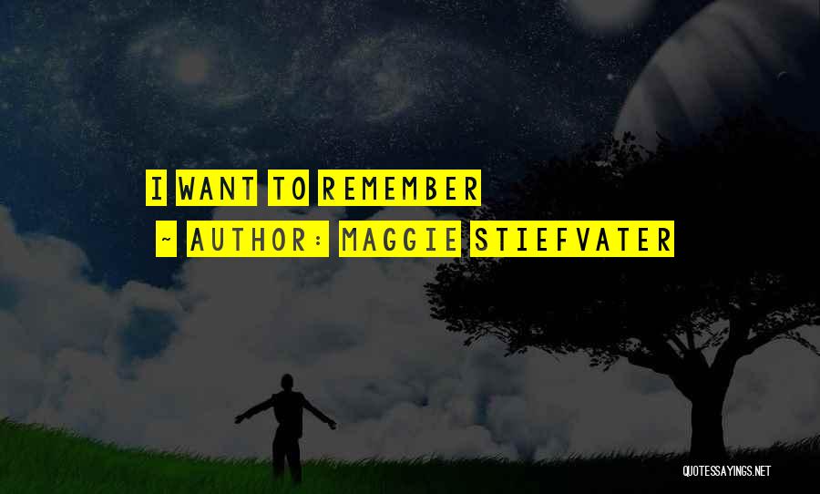 Maggie Stiefvater Quotes: I Want To Remember