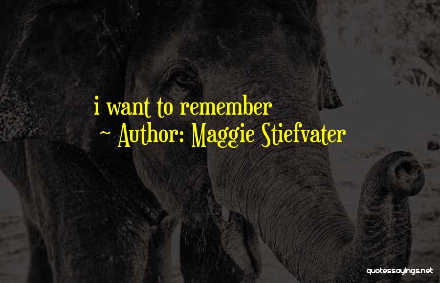 Maggie Stiefvater Quotes: I Want To Remember