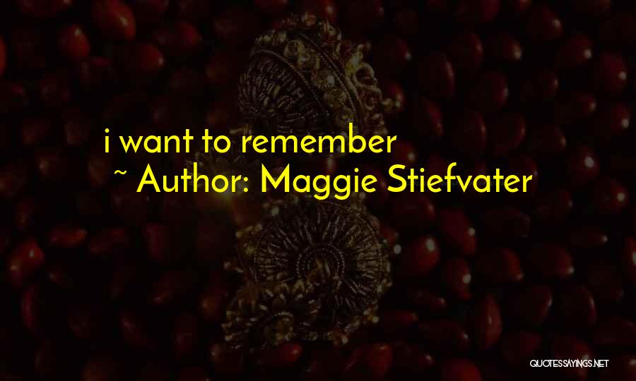 Maggie Stiefvater Quotes: I Want To Remember