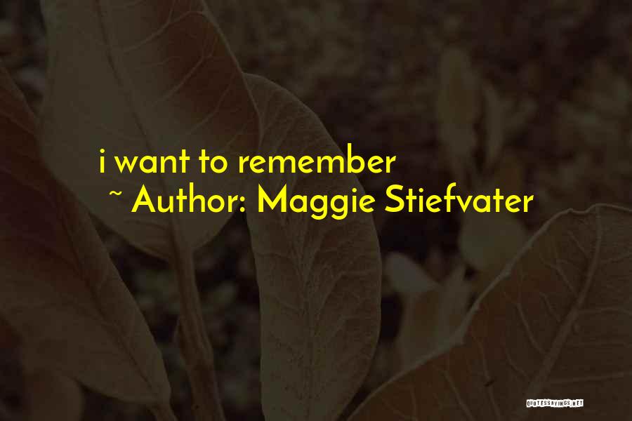 Maggie Stiefvater Quotes: I Want To Remember