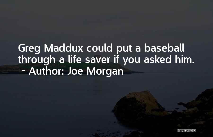 Joe Morgan Quotes: Greg Maddux Could Put A Baseball Through A Life Saver If You Asked Him.