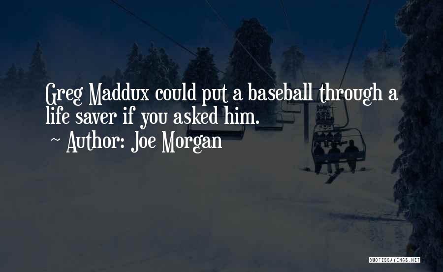 Joe Morgan Quotes: Greg Maddux Could Put A Baseball Through A Life Saver If You Asked Him.