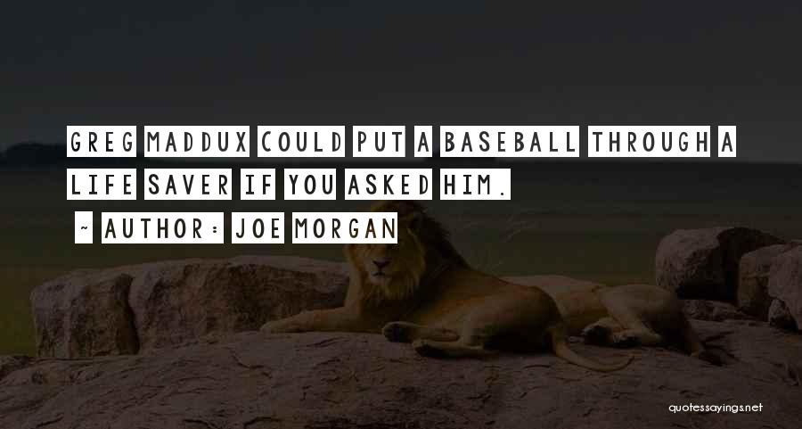 Joe Morgan Quotes: Greg Maddux Could Put A Baseball Through A Life Saver If You Asked Him.