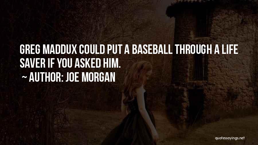 Joe Morgan Quotes: Greg Maddux Could Put A Baseball Through A Life Saver If You Asked Him.