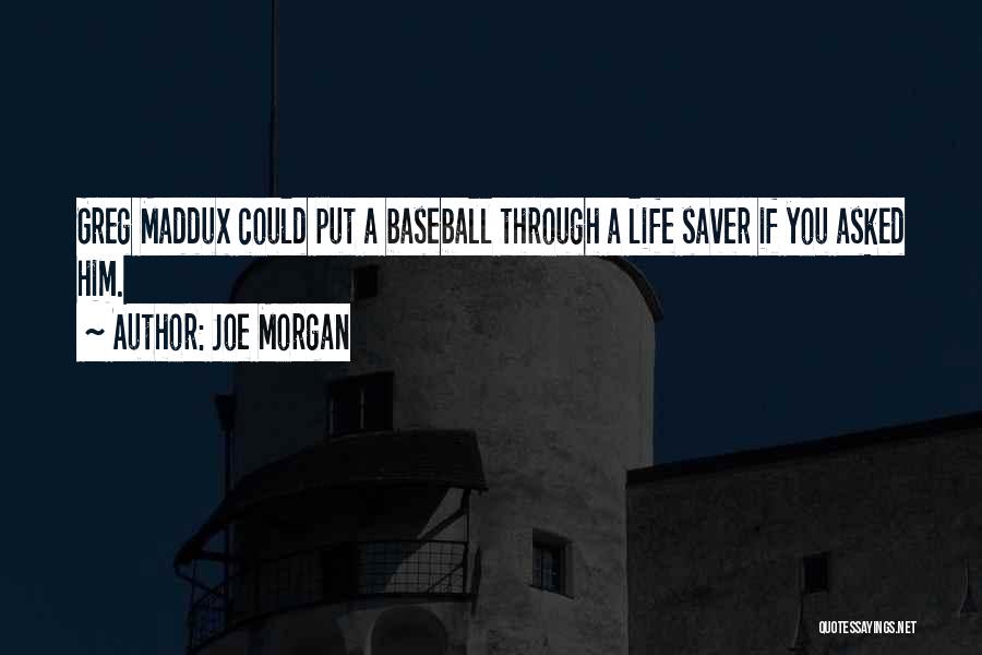 Joe Morgan Quotes: Greg Maddux Could Put A Baseball Through A Life Saver If You Asked Him.