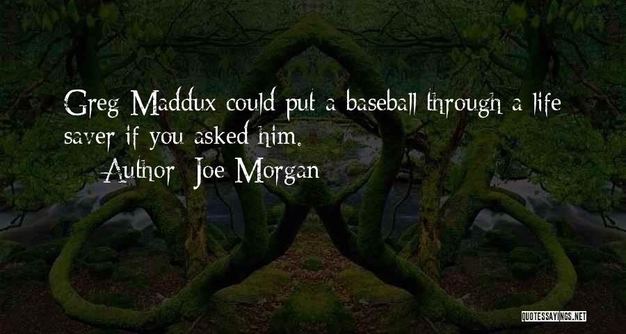 Joe Morgan Quotes: Greg Maddux Could Put A Baseball Through A Life Saver If You Asked Him.