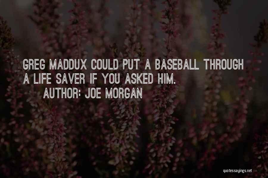 Joe Morgan Quotes: Greg Maddux Could Put A Baseball Through A Life Saver If You Asked Him.