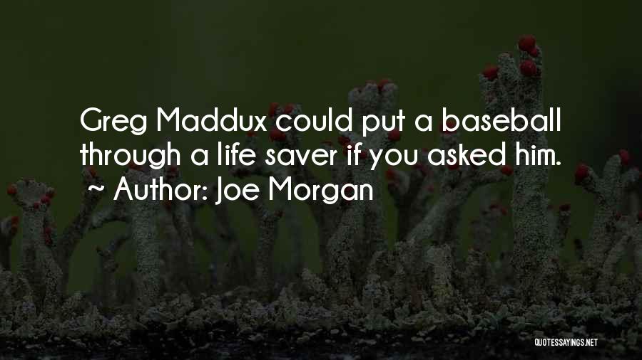 Joe Morgan Quotes: Greg Maddux Could Put A Baseball Through A Life Saver If You Asked Him.