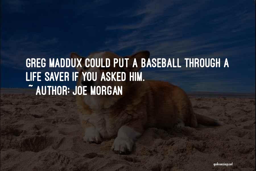 Joe Morgan Quotes: Greg Maddux Could Put A Baseball Through A Life Saver If You Asked Him.