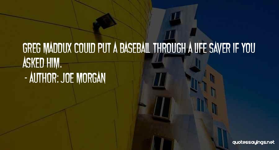 Joe Morgan Quotes: Greg Maddux Could Put A Baseball Through A Life Saver If You Asked Him.