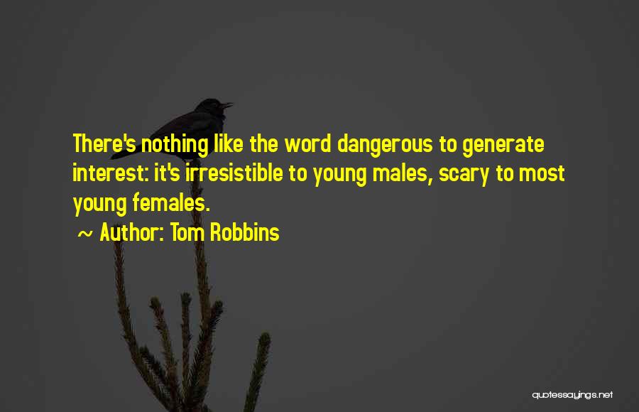 Tom Robbins Quotes: There's Nothing Like The Word Dangerous To Generate Interest: It's Irresistible To Young Males, Scary To Most Young Females.
