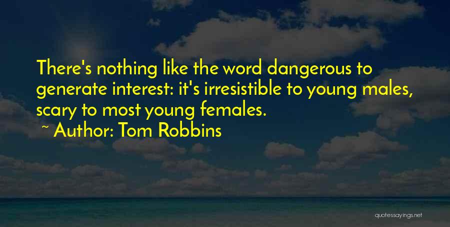 Tom Robbins Quotes: There's Nothing Like The Word Dangerous To Generate Interest: It's Irresistible To Young Males, Scary To Most Young Females.