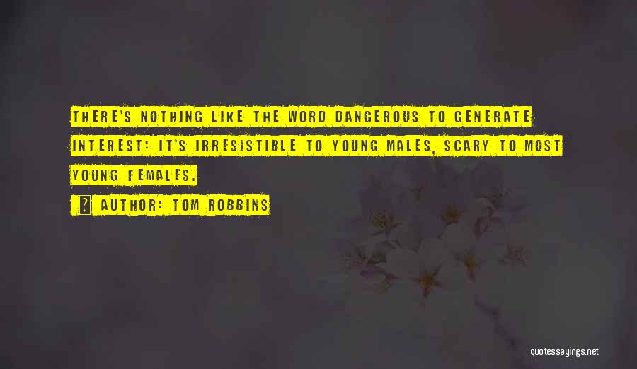 Tom Robbins Quotes: There's Nothing Like The Word Dangerous To Generate Interest: It's Irresistible To Young Males, Scary To Most Young Females.