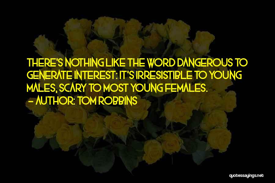Tom Robbins Quotes: There's Nothing Like The Word Dangerous To Generate Interest: It's Irresistible To Young Males, Scary To Most Young Females.
