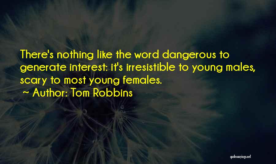 Tom Robbins Quotes: There's Nothing Like The Word Dangerous To Generate Interest: It's Irresistible To Young Males, Scary To Most Young Females.