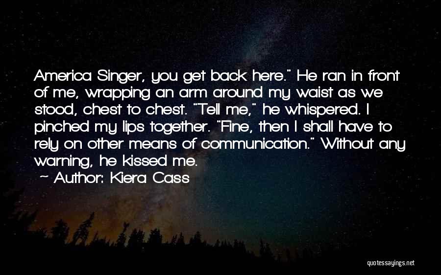 Kiera Cass Quotes: America Singer, You Get Back Here. He Ran In Front Of Me, Wrapping An Arm Around My Waist As We