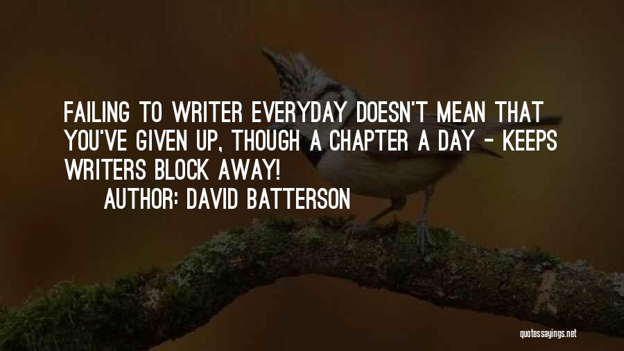 David Batterson Quotes: Failing To Writer Everyday Doesn't Mean That You've Given Up, Though A Chapter A Day - Keeps Writers Block Away!