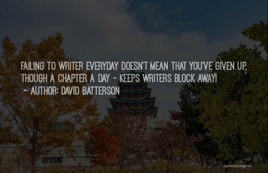 David Batterson Quotes: Failing To Writer Everyday Doesn't Mean That You've Given Up, Though A Chapter A Day - Keeps Writers Block Away!