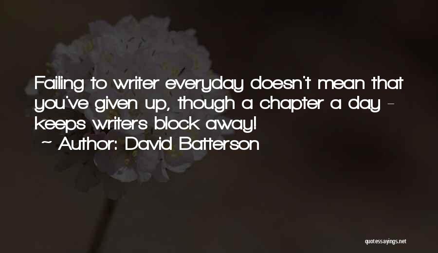 David Batterson Quotes: Failing To Writer Everyday Doesn't Mean That You've Given Up, Though A Chapter A Day - Keeps Writers Block Away!