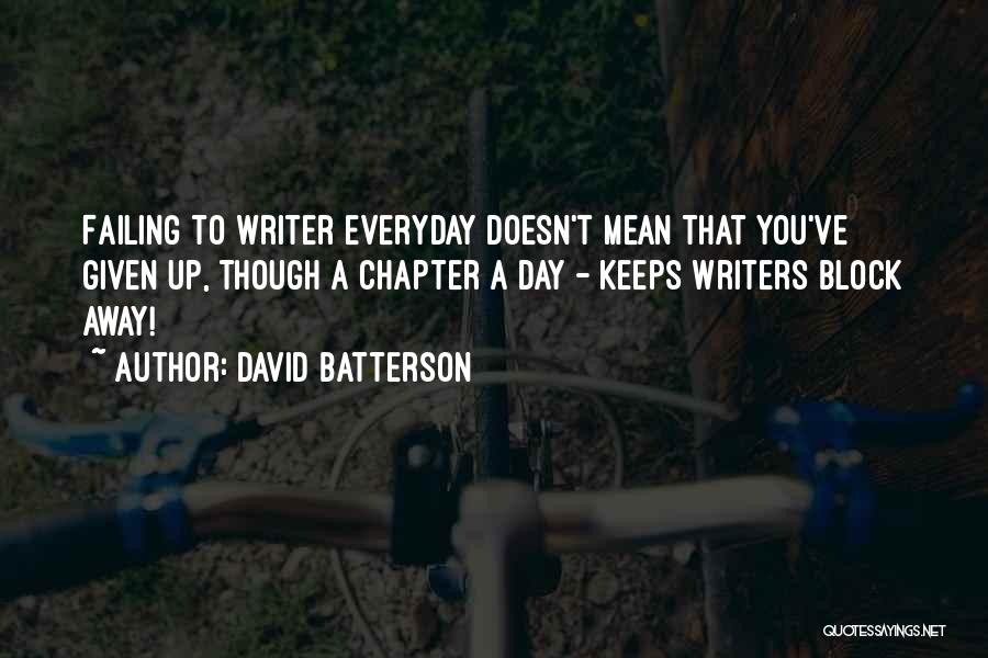 David Batterson Quotes: Failing To Writer Everyday Doesn't Mean That You've Given Up, Though A Chapter A Day - Keeps Writers Block Away!