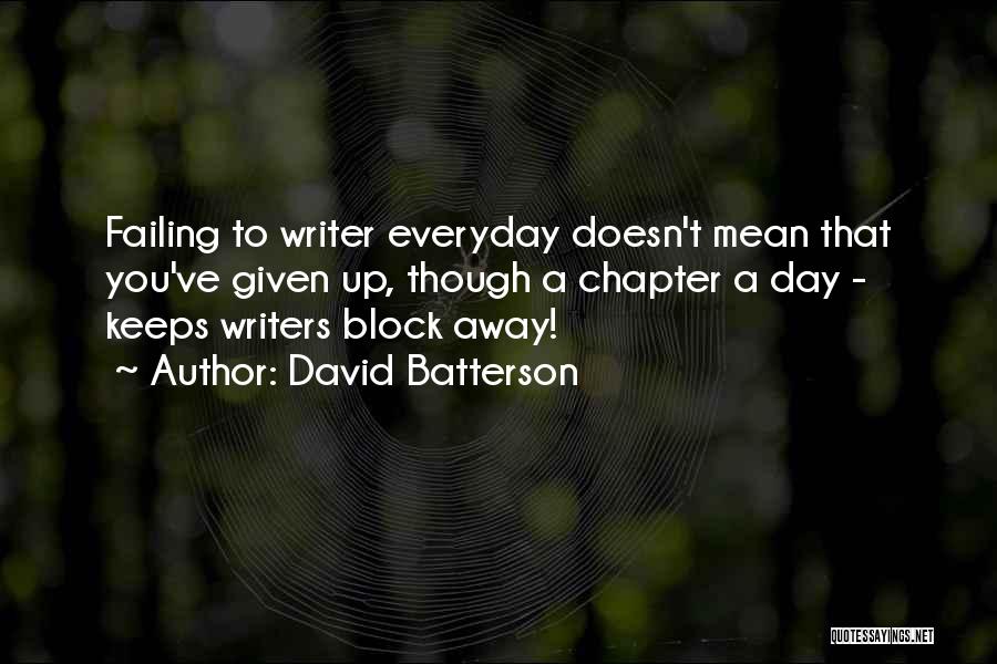 David Batterson Quotes: Failing To Writer Everyday Doesn't Mean That You've Given Up, Though A Chapter A Day - Keeps Writers Block Away!