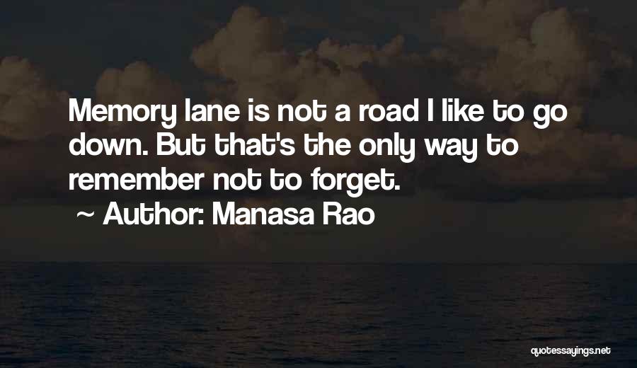 Manasa Rao Quotes: Memory Lane Is Not A Road I Like To Go Down. But That's The Only Way To Remember Not To