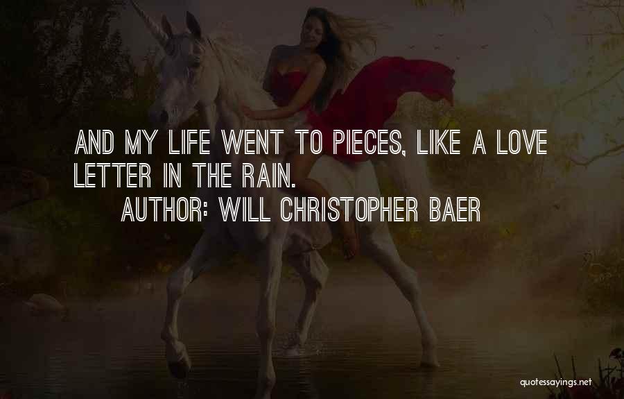 Will Christopher Baer Quotes: And My Life Went To Pieces, Like A Love Letter In The Rain.