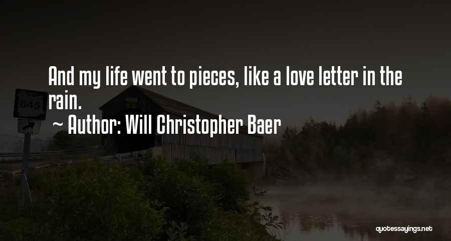 Will Christopher Baer Quotes: And My Life Went To Pieces, Like A Love Letter In The Rain.