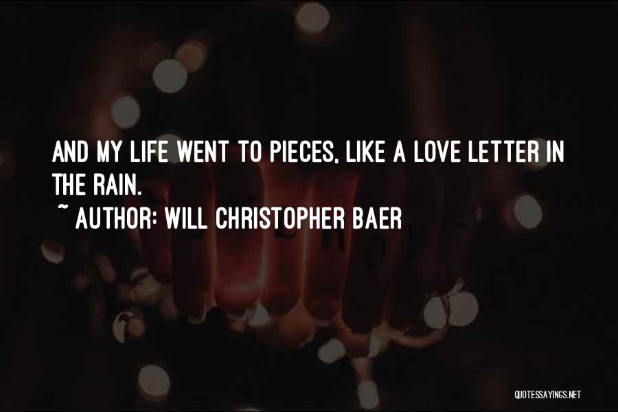 Will Christopher Baer Quotes: And My Life Went To Pieces, Like A Love Letter In The Rain.