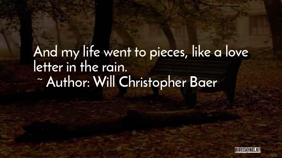 Will Christopher Baer Quotes: And My Life Went To Pieces, Like A Love Letter In The Rain.