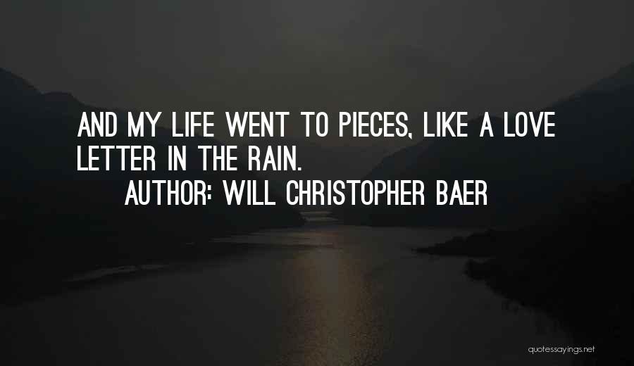 Will Christopher Baer Quotes: And My Life Went To Pieces, Like A Love Letter In The Rain.