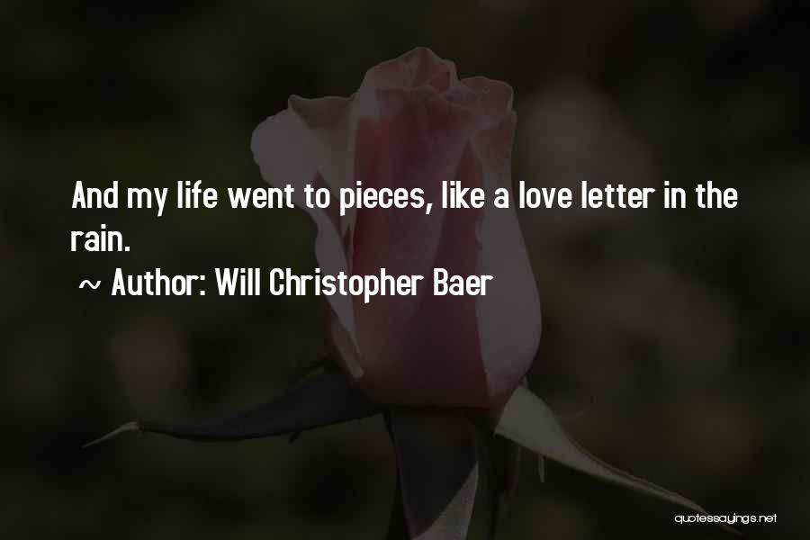 Will Christopher Baer Quotes: And My Life Went To Pieces, Like A Love Letter In The Rain.