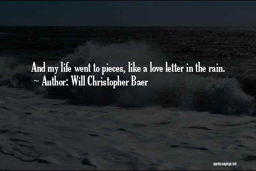Will Christopher Baer Quotes: And My Life Went To Pieces, Like A Love Letter In The Rain.
