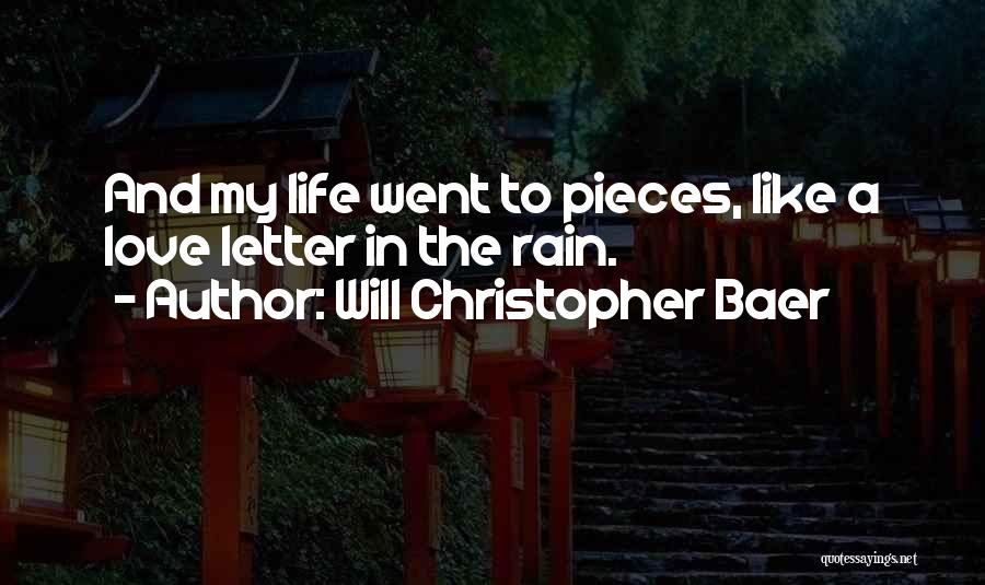 Will Christopher Baer Quotes: And My Life Went To Pieces, Like A Love Letter In The Rain.