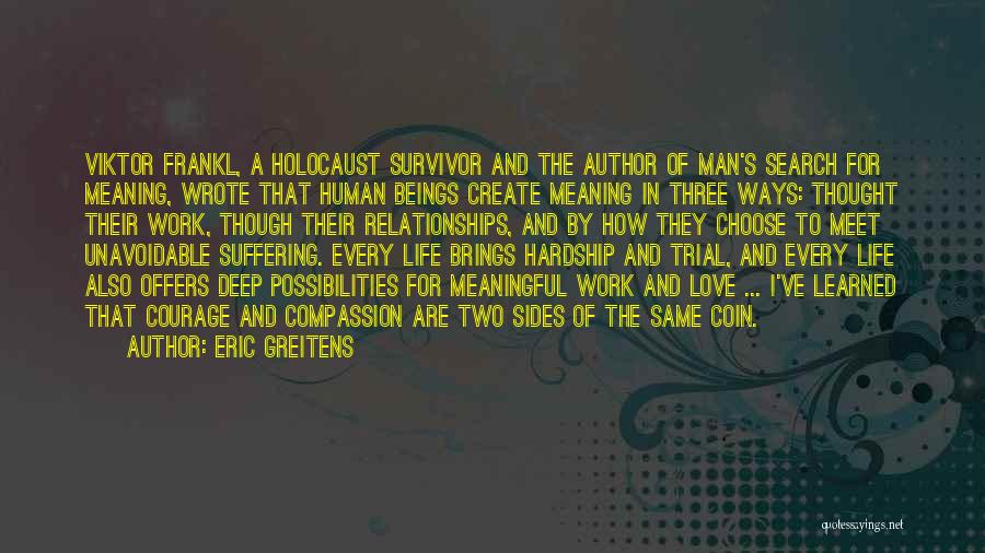 Eric Greitens Quotes: Viktor Frankl, A Holocaust Survivor And The Author Of Man's Search For Meaning, Wrote That Human Beings Create Meaning In