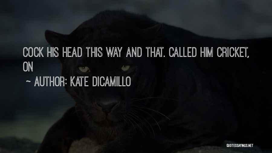 Kate DiCamillo Quotes: Cock His Head This Way And That. Called Him Cricket, On