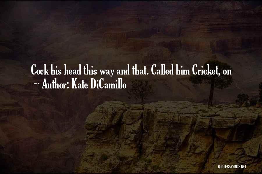 Kate DiCamillo Quotes: Cock His Head This Way And That. Called Him Cricket, On