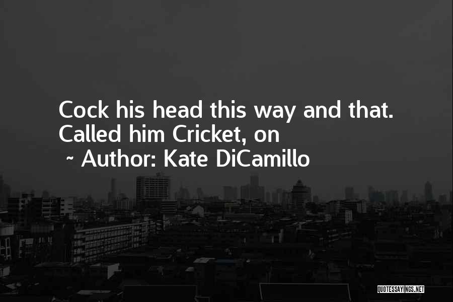 Kate DiCamillo Quotes: Cock His Head This Way And That. Called Him Cricket, On