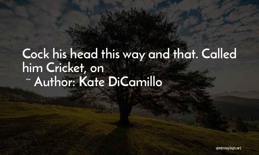 Kate DiCamillo Quotes: Cock His Head This Way And That. Called Him Cricket, On