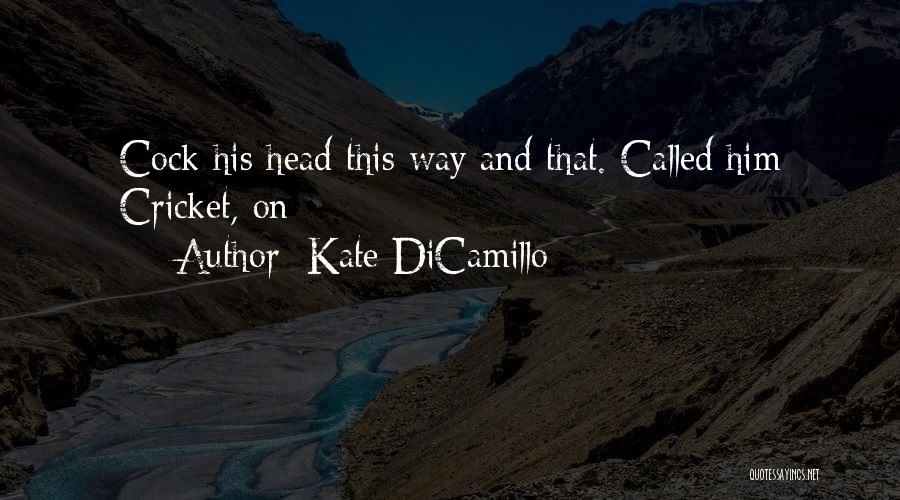 Kate DiCamillo Quotes: Cock His Head This Way And That. Called Him Cricket, On