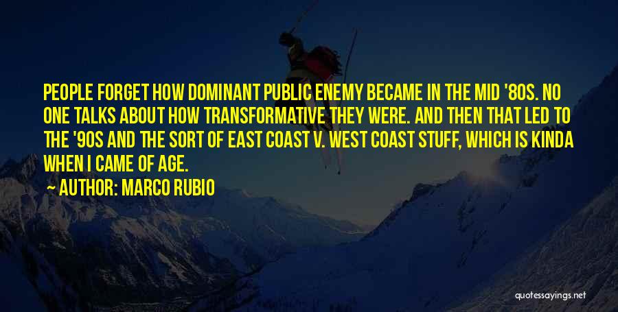 Marco Rubio Quotes: People Forget How Dominant Public Enemy Became In The Mid '80s. No One Talks About How Transformative They Were. And