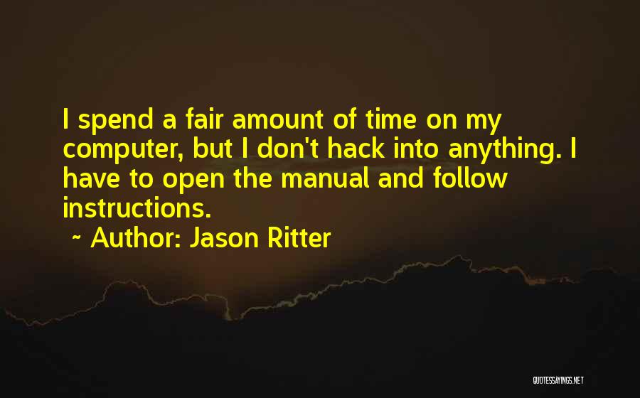 Jason Ritter Quotes: I Spend A Fair Amount Of Time On My Computer, But I Don't Hack Into Anything. I Have To Open