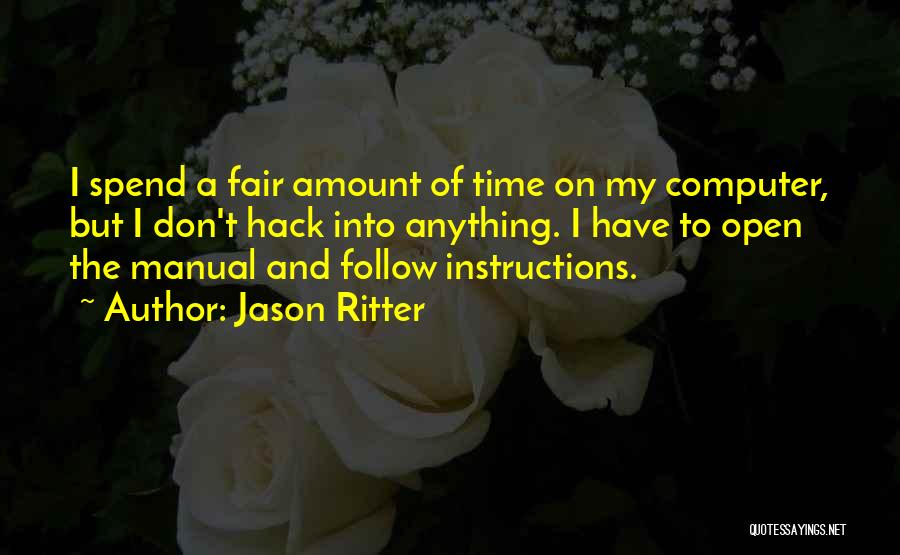 Jason Ritter Quotes: I Spend A Fair Amount Of Time On My Computer, But I Don't Hack Into Anything. I Have To Open