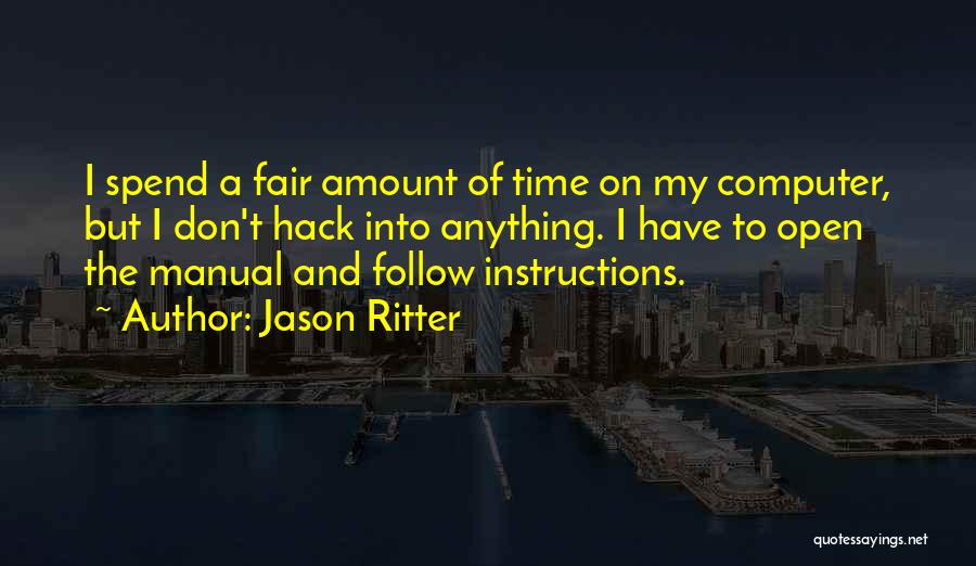 Jason Ritter Quotes: I Spend A Fair Amount Of Time On My Computer, But I Don't Hack Into Anything. I Have To Open