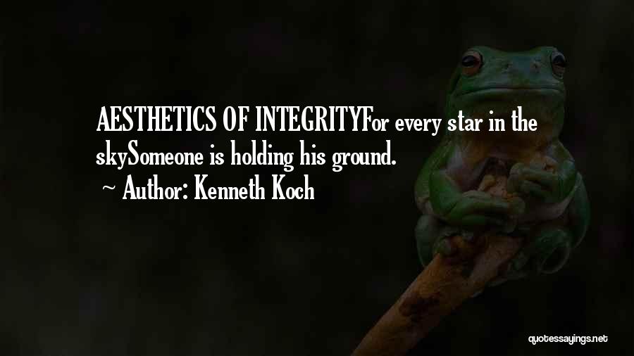 Kenneth Koch Quotes: Aesthetics Of Integrityfor Every Star In The Skysomeone Is Holding His Ground.